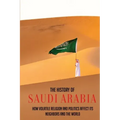 The History Of Saudi Arabia: How Volatile Religion And Politics Affect Its Neighbors And The World