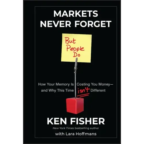 Markets Never Forget (But People Do): How Your Memory Is Costing You Money--And Why This Time Isn't Different