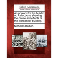 An apology for the builder, or, A discourse shewing the cause and effects of the increase of building.