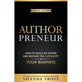Authorpreneur: How to Build an Empire and Become the Authority in Your Business