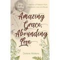 Amazing Grace, Abounding Love: A Memoir of Freedom from Depression, Lies and Abuse