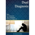 Dual Diagnosis: How to overcome the challenges of Dual Diagnosis