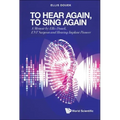 To Hear Again, to Sing Again: A Memoir by Ellis Douek, Ent Surgeon and Hearing Implant Pioneer