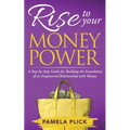 Rise to Your Money Power: A Step-by-Step Guide for Building the Foundation of an Empowered Relationship with Money