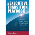 The Executive Transition Playbook: Strategies for Starting Strong, Staying Focused, and Succeeding in Your New Leadership Role