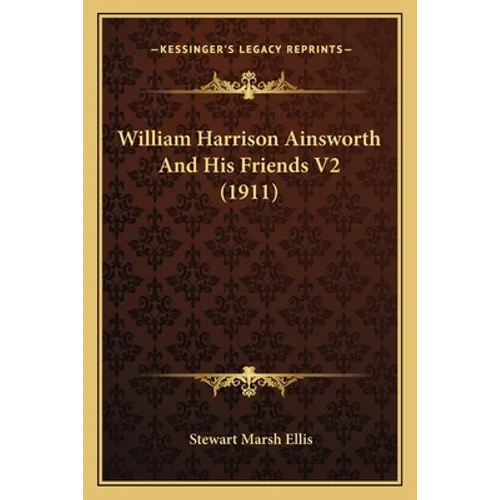 William Harrison Ainsworth And His Friends V2 (1911)