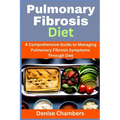Pulmonary Fibrosis Diet: A Comprehensive Guide to Managing Your Symptoms and Live Healthy