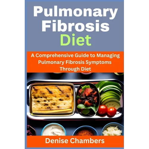 Pulmonary Fibrosis Diet: A Comprehensive Guide to Managing Your Symptoms and Live Healthy