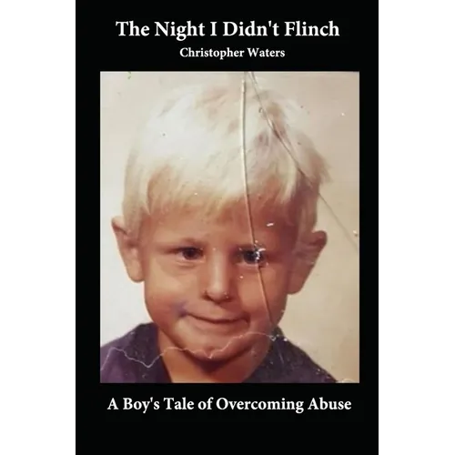 The Night I Didn't Flinch: A Boy's Tale of Overcoming Abuse