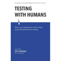 Testing with Humans: How to Use Experiments to Drive Faster, More Informed Decision Making.