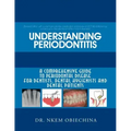 Understanding Periodontitis: A Comprehensive Guide to Periodontal Disease for Dentists, Dental Hygienists and Dental Patients