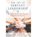 The Art of Servant Leadership II: How You Get Results Is More Important than the Results Themselves