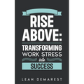 Rise Above: Transforming Work Stress Into Success