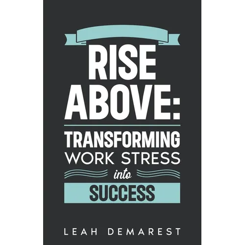 Rise Above: Transforming Work Stress Into Success