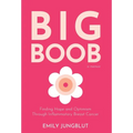 Big Boob: Finding Hope and Optimism Through Inflammatory Breast Cancer