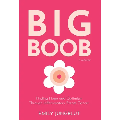 Big Boob: Finding Hope and Optimism Through Inflammatory Breast Cancer