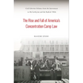 The Rise and Fall of America's Concentration Camp Law: Civil Liberties Debates from the Internment to McCarthyism and the Radical 1960s