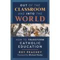 Out of the Classroom and into the World: How to Transform Catholic Education