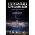 Geoengineered Transhumanism: How the Environment Has Been Weaponized by Chemicals, Electromagnetics, & Nanotechnology for Synthetic Biology