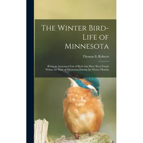 The Winter Bird-life of Minnesota; Being an Annotated List of Birds That Have Been Found Within the State of Minnesota During the Winter Months