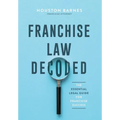 Franchise Law Decoded: The Essential Legal Guide For Franchise Success
