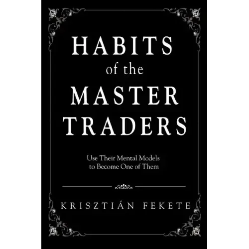Habits of the Master Traders: Use Their Mental Models to Become One of Them