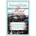 Forward from the Mind: Distant Healing, Bilocation, Medical Intuition & Prayer in a Quantum World