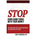Stop Doing Dumb Things with Your Money: Getting Smart With Your Investments Is Easier Than You Think