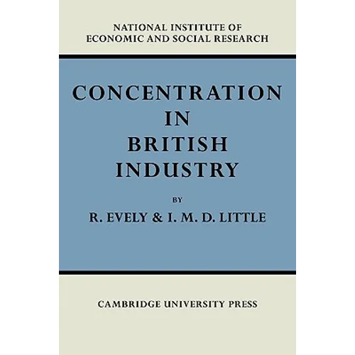 Concentration in British Industry: An Empirical Study of the Structure of Industrial Production 1935 51