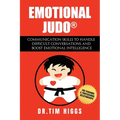 Emotional Judo: Communication Skills to Handle Difficult Conversations and Boost Emotional Intelligence