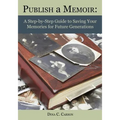 Publish a Memoir: A Step-by-Step Guide to Saving Your Memories for Future Generations