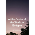 At the Center of the World in Ethiopia