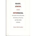 Black, Jewish, and Interracial: It's Not the Color of Your Skin, but the Race of Your Kin, and Other Myths of Identity