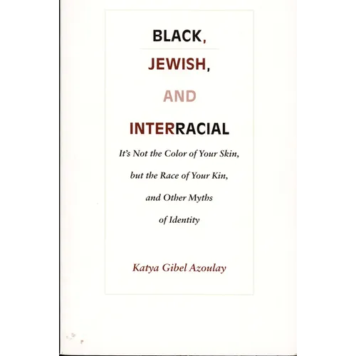 Black, Jewish, and Interracial: It's Not the Color of Your Skin, but the Race of Your Kin, and Other Myths of Identity