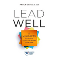 Lead Well: 5 Mindsets to Engage, Retain, and Inspire Your Team