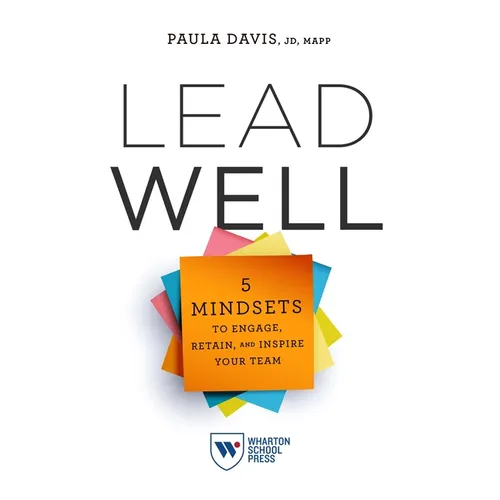 Lead Well: 5 Mindsets to Engage, Retain, and Inspire Your Team