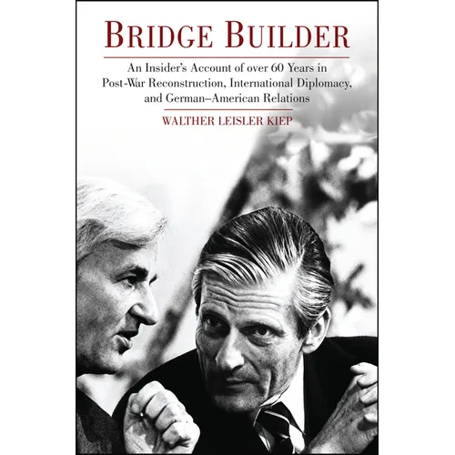 Bridge Builder: An Insider's Perspective of Over 60 Years in Post-War Reconstruction, International Diplomacy, and German-American Relations