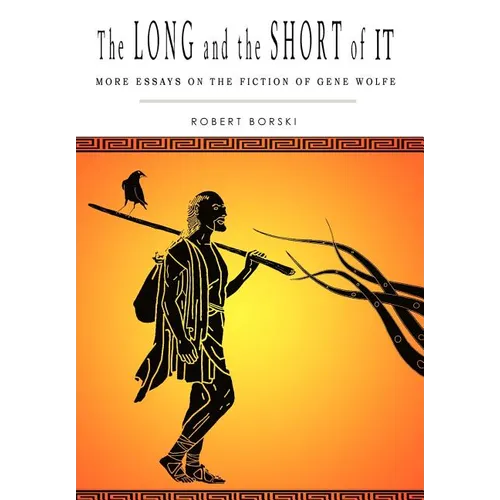 The Long and the Short of It: More Essays on the Fiction of Gene Wolfe