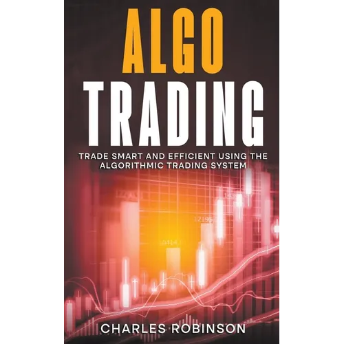 Algo Trading: Trade Smart and Efficiently Using the Algorithmic Trading System