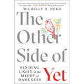 The Other Side of Yet: Finding Light in the Midst of Darkness