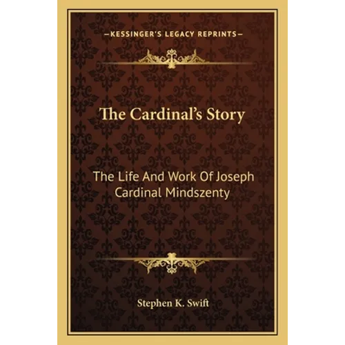 The Cardinal's Story: The Life And Work Of Joseph Cardinal Mindszenty
