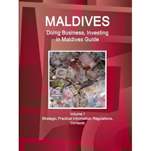 Maldives: Doing Business, Investing in Maldives Guide Volume 1 Strategic, Practical Information, Regulations, Contacts