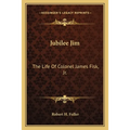 Jubilee Jim: The Life Of Colonel James Fisk, Jr.
