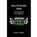 How To Tackle Debt: A Technique For Lowering Debt