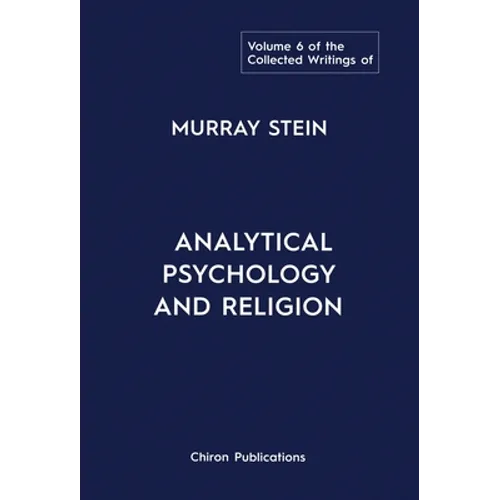 The Collected Writings of Murray Stein: Volume 6: Analytical Psychology And Religion