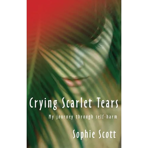 Crying Scarlet Tears: My Journey Through Self-Harm