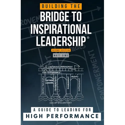 Building the Bridge to Inspirational Leadership: A Guide to Leading for High Performance