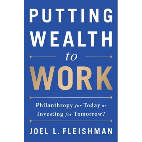 Putting Wealth to Work: Philanthropy for Today or Investing for Tomorrow?