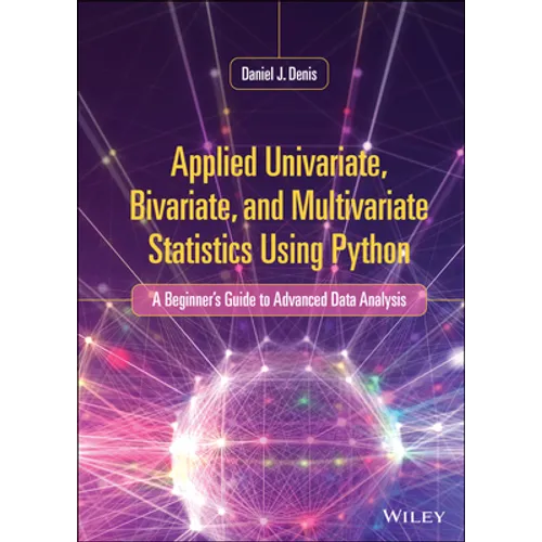 Applied Univariate, Bivariate, and Multivariate Statistics Using Python: A Beginner's Guide to Advanced Data Analysis