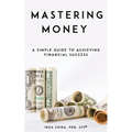 Mastering Money: A Simple Guide to Achieving Financial Success
